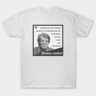 Jimmy Carter Quote: "The bond of our common humanity..." T-Shirt